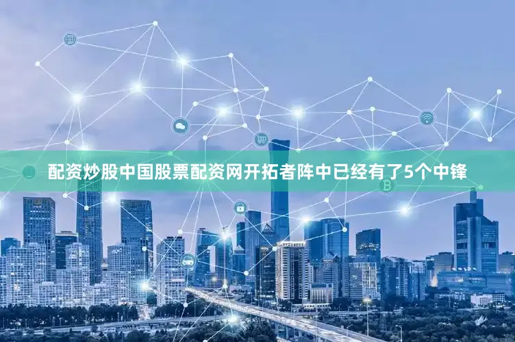 配资炒股中国股票配资网开拓者阵中已经有了5个中锋