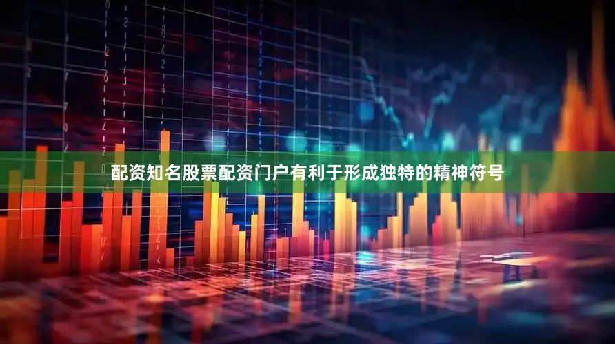 配资知名股票配资门户有利于形成独特的精神符号