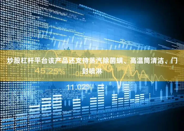 炒股杠杆平台该产品还支持蒸汽除菌螨、高温筒清洁、门封喷淋