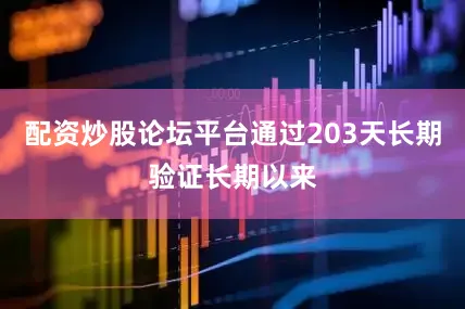 配资炒股论坛平台通过203天长期验证长期以来